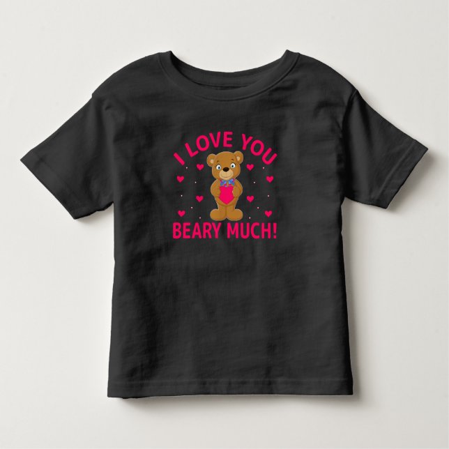 I Love You Beary Much Teddy Bear Toddler T-Shirt (Front)