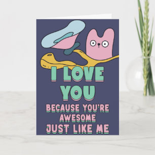 I love you. because you are awesome, just like me card