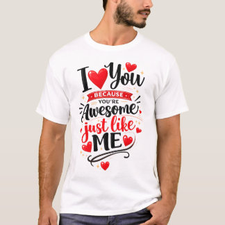 I Love You Because You’re Awesome Just Like Me T-Shirt