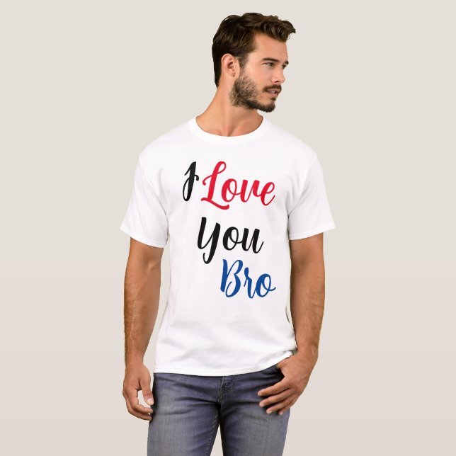 I Love You Bro T-Shirt (Front Full)