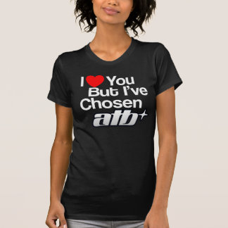 I love you but I've chosen ATB T-Shirt