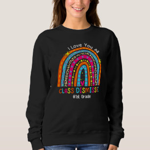 I Love You Class Dismissed 1st Grade Teacher Rainb Sweatshirt