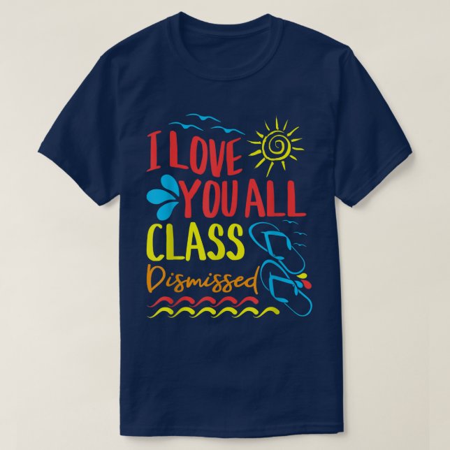 I Love You Class Dismissed Kindergarten Teacher T- T-Shirt (Design Front)