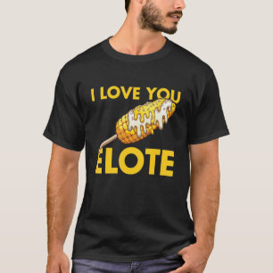 I Love You Elote Funny Spanish Sayings From Mexica T-Shirt