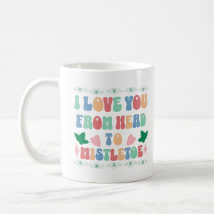 I love you from head to mistletoe, Funny Christmas Coffee Mug