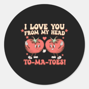 I Love You From My Head To-ma-toes Funny Sayings V Classic Round Sticker