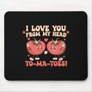 I Love You From My Head To-ma-toes Funny Sayings V Mouse Pad