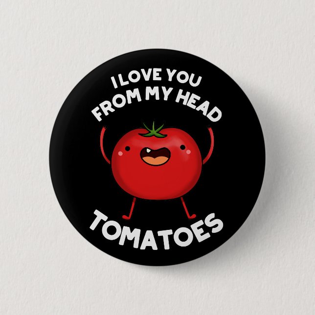 I Love You From My Head Tomatoes Dark BG 6 Cm Round Badge (Front)