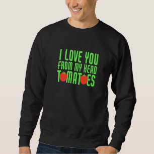 I Love You From My Head Tomatoes Funny Couple Matc Sweatshirt