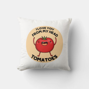 I Love You From My Head Tomatoes Funny Tomato Pun  Cushion