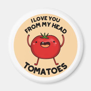 I Love You From My Head Tomatoes Funny Tomato Pun  Magnet
