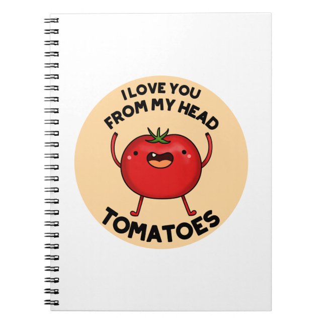 I Love You From My Head Tomatoes Funny Tomato Pun  Notebook (Front)