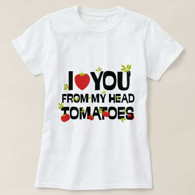 I love you from my head tomatoes T-Shirt (Design Front)