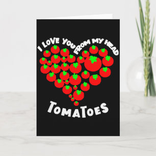 I Love You From My Head Tomatoes Valentines Card