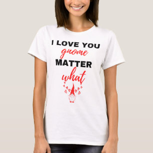 I Love You Gnome Matter What Black T-Shirt