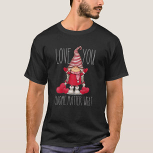 I Love You Gnome Matter What Valentine Day T-Shirt