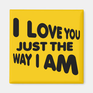 I Love You Just The Way I Am Funny Fridge Magnet