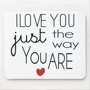 I Love You Just the Way You Are Mouse Pad