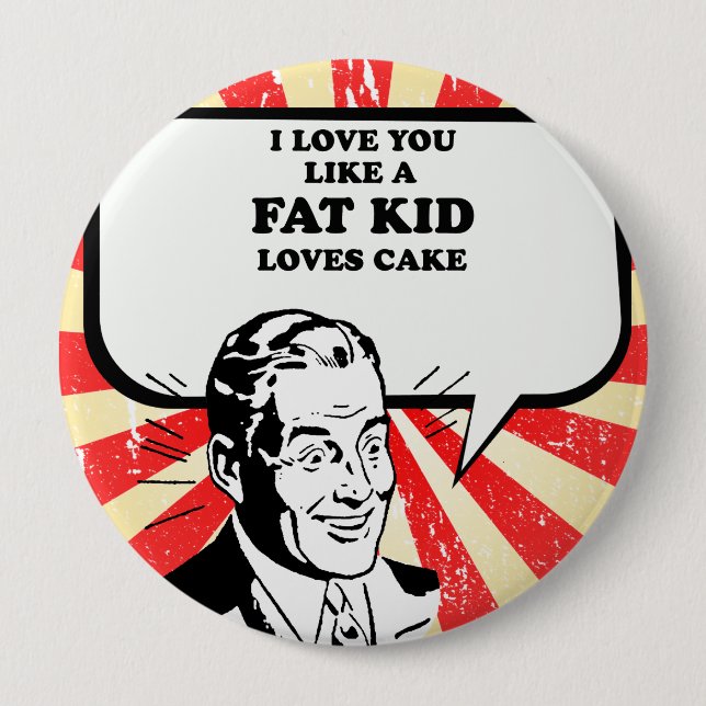 I LOVE YOU LIKE A FAT KID LOVES CAKE 10 CM ROUND BADGE (Front)