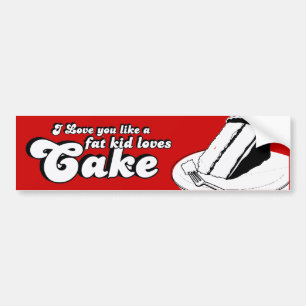 I LOVE YOU LIKE A FAT KID LOVES CAKE -.png Bumper Sticker
