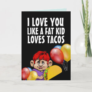 I LOVE YOU LIKE A FAT KID TACO FUNNY BIRTHDAY CARD