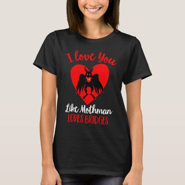 I Love You Like Mothman Loves Bridges  Valentines  T-Shirt (Front)