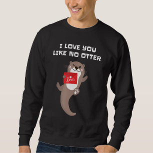 I Love You Like No Otter 1 Sweatshirt