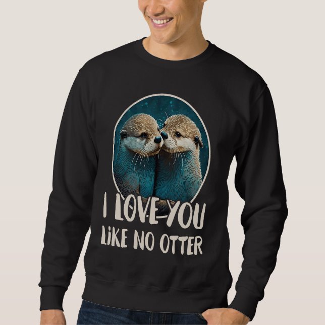 I Love You Like No Otter  Otters Saying Love Coupl Sweatshirt (Front)