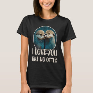 I Love You Like No Otter Otters Saying Love Coupl T-Shirt