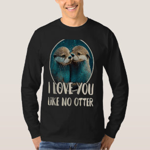 I Love You Like No Otter Otters Saying Love Coupl T-Shirt