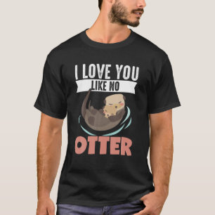 I Love You Like No Otter Valentines Day T-Shirt