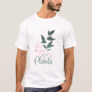 I Love You Like You Love Plants Funny Plant Lover T-Shirt