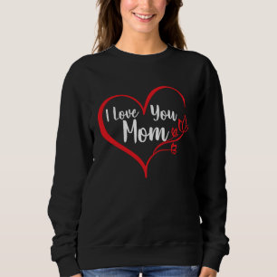 I Love You Mom Mother's Day Mom Lover Quote Sweatshirt