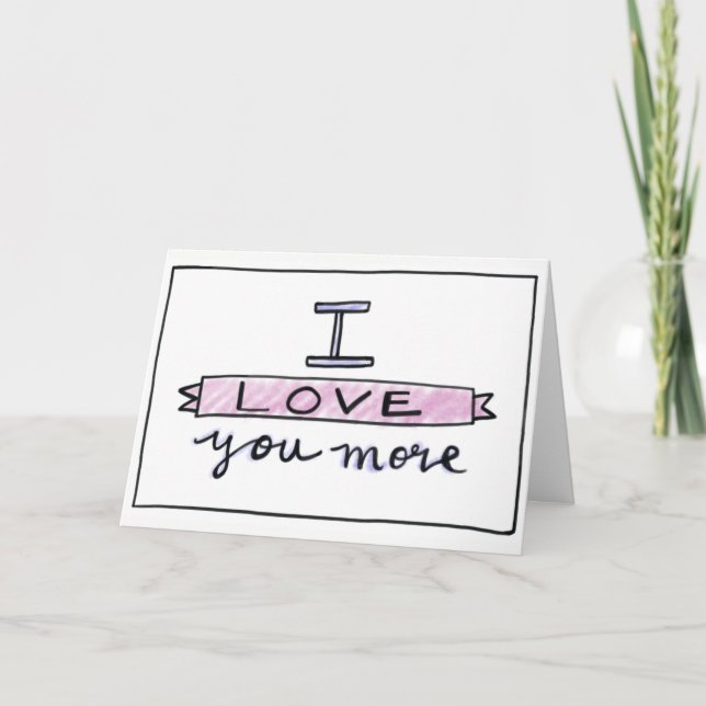 I Love You More Card, Love Greeting Card (Front)