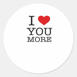 I Love You More I Heart You More Playful Love  Classic Round Sticker