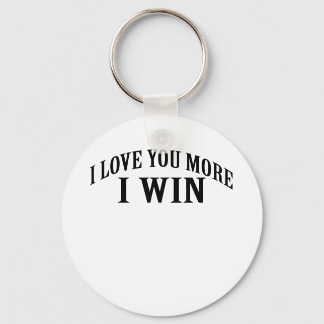 I LOVE YOU MORE I WIN SHIRT . KEY RING (Front)
