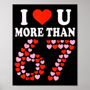 I Love You More Than 67 Valentine’s Day 6 7 Meme 6 Poster