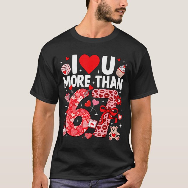 I Love You More Than 67 Valentines Six Seven 67 Me T-Shirt (Front)