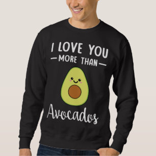 I Love You More Than Avocados  Avocado Pun Sweatshirt