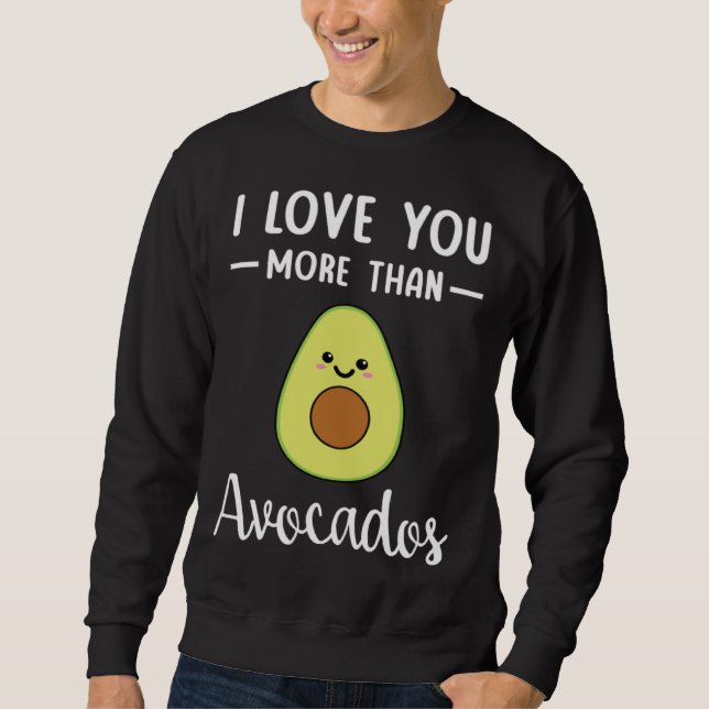 I Love You More Than Avocados  Avocado Pun Sweatshirt (Front)