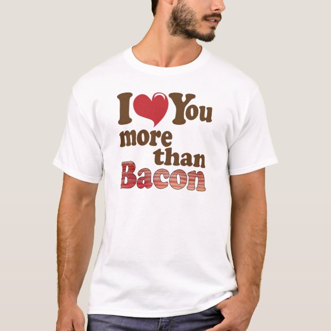 I Love You More Than Bacon T-Shirt (Front)