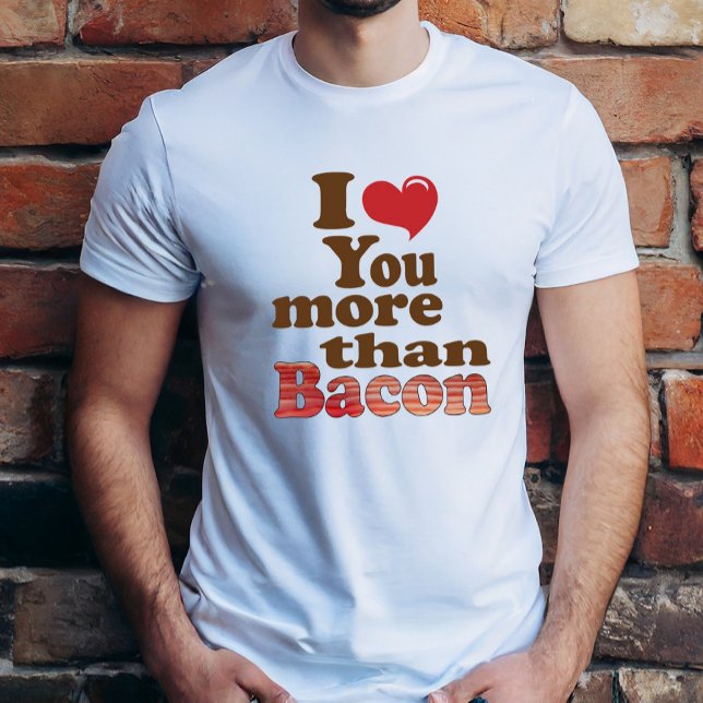 I Love You More Than Bacon T-Shirt (Creator Uploaded)