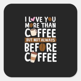 I Love You More Than Coffee But Not Always Before Square Sticker