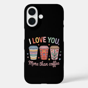 I Love You More Than Coffee iPhone 16 Case