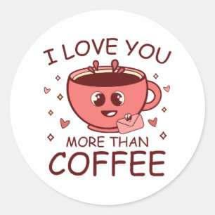 I Love You More Than Coffee Classic Round Sticker