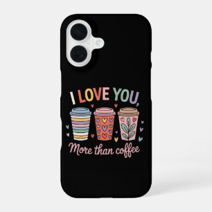 I Love You More Than Coffee iPhone 16 Case