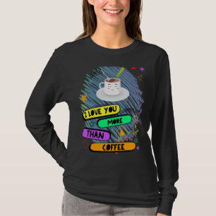 I Love You More Than Coffee Love Coffee T-Shirt