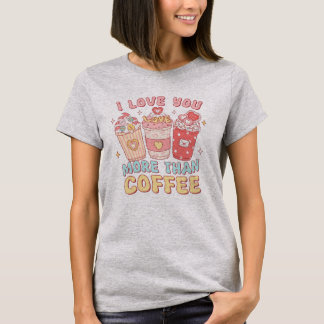 I Love You More Than Coffee T-Shirt