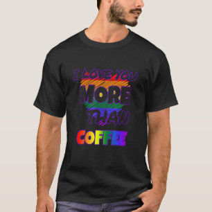 I Love You More Than Coffee T-Shirt