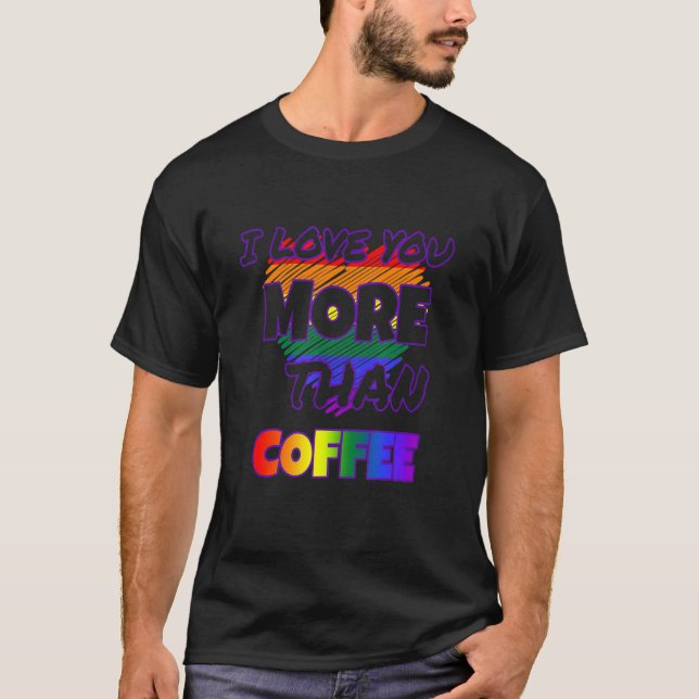 I Love You More Than Coffee T-Shirt (Front)